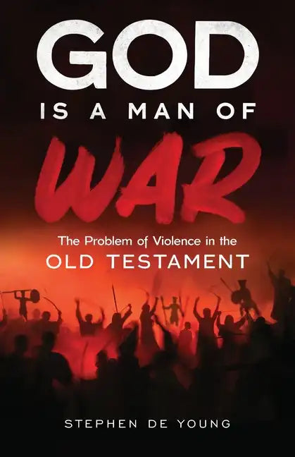 God Is a Man of War: The Problem of Violence in the Old Testament - Paperback