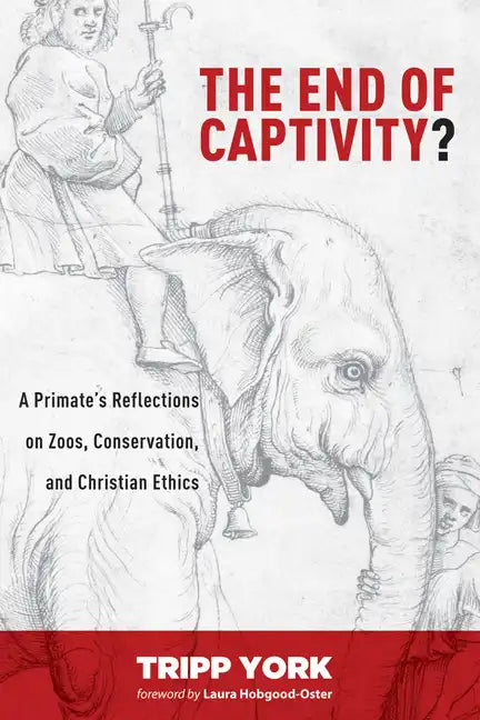 The End of Captivity?: A Primate's Reflections on Zoos, Conservation, and Christian Ethics - Paperback