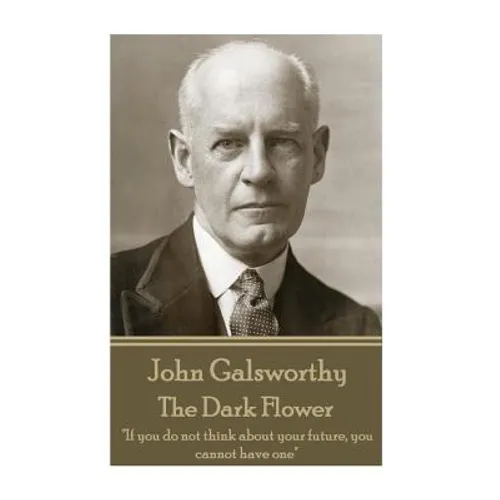 John Galsworthy - The Dark Flower: 