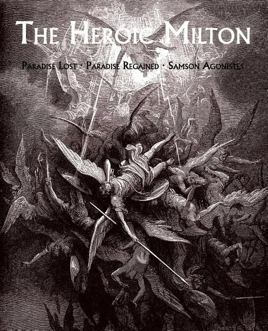 The Heroic Milton: Paradise Lost, Paradise Regained, Samson Agonistes - Paperback