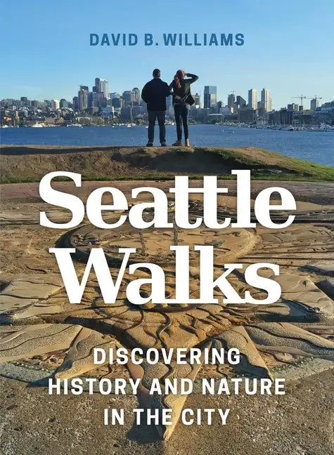 Seattle Walks: Discovering History and Nature in the City - Paperback