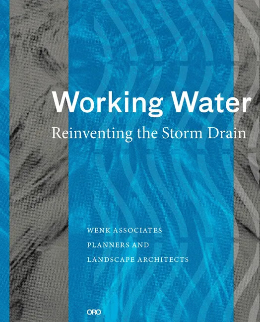 Working Water: Reinventing the Storm Drain - Hardcover