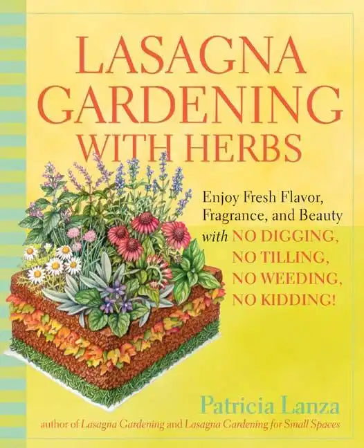 Lasagna Gardening with Herbs: Enjoy Fresh Flavor, Fragrance, and Beauty with No Digging, No Tilling, No Weeding, No Kidding! - Paperback