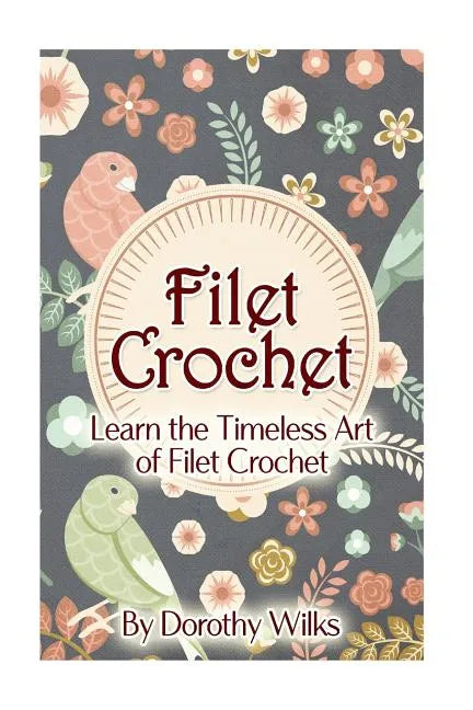 Filet Crochet: Learn the Timeless Art of Filet Crochet - Paperback