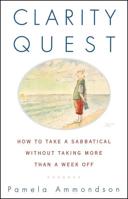 Clarity Quest: How to Take a Sabbatical Without Taking More Than a Week Off - Paperback