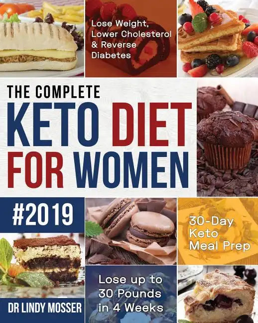 The Complete Keto Diet for Women #2019: Lose Weight, Lower Cholesterol & Reverse Diabetes 30-Day Keto Meal Prep Lose up to 30 Pounds in 4 Weeks - Paperback