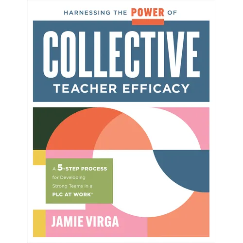 Harnessing the Power of Collective Teacher Efficacy: A Five-Step Process for Developing Strong Teams in a PLC at Work(r) (Build Collective Teacher Eff - Paperback