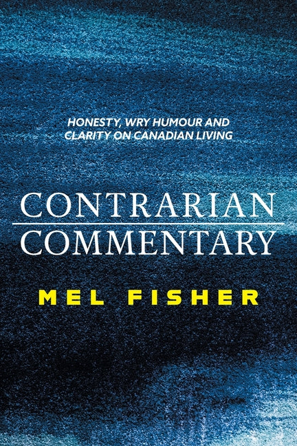 Contrarian Commentary: Honesty, Wry Humour and Clarity on Canadian Living - Paperback