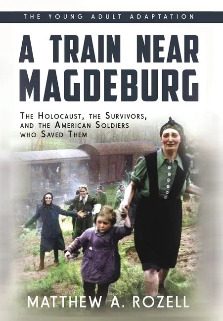 A Train near Magdeburg (the Young Adult Adaptation): The Holocaust, the Survivors, and the American Soldiers Who Saved Them - Hardcover
