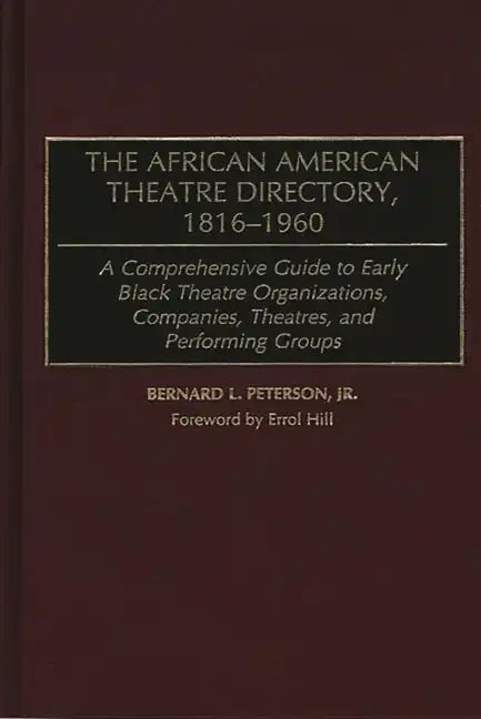 The African American Theatre Directory, 1816-1960: A Comprehensive Guide to Early Black Theatre Organizations, Companies, Theatres, and Performing Gro - Hardcover