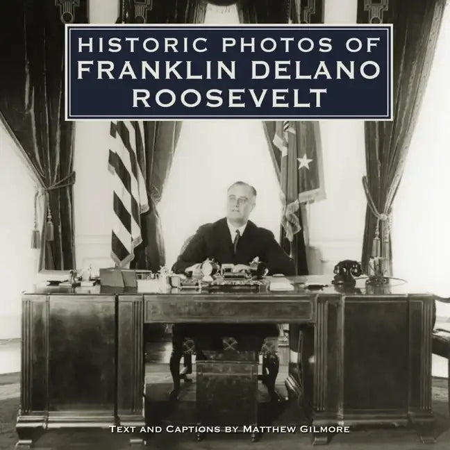 Historic Photos of Franklin Delano Roosevelt - Hardcover
