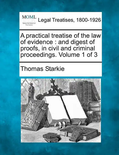 A practical treatise of the law of evidence: and digest of proofs, in civil and criminal proceedings. Volume 1 of 3 - Paperback