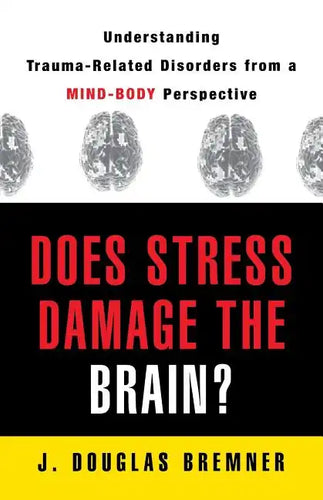 Does Stress Damage the Brain?: Understanding Trauma-Related Disorders from a Mind-Body Perspective - Paperback