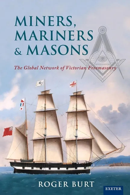 Miners, Mariners & Masons: The Global Network of Victorian Freemasonry - Paperback