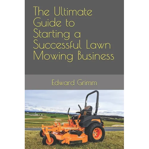 The Ultimate Guide to Starting a Successful Lawn Mowing Business - Paperback