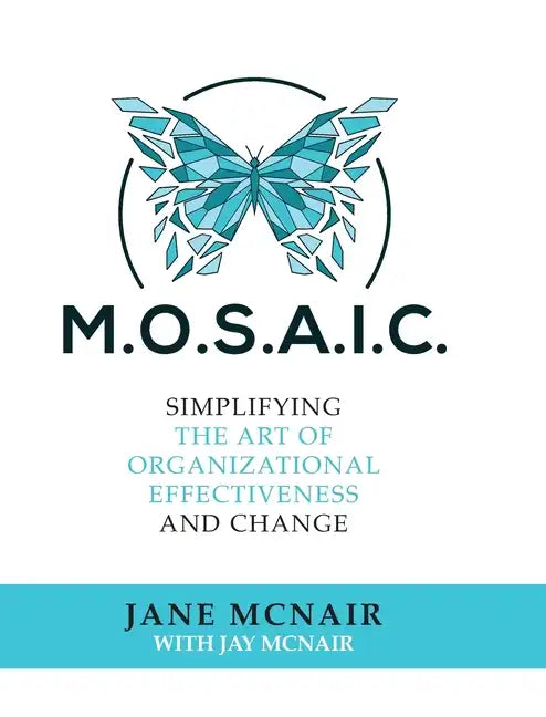 Mosaic: Simplifying the Art of Organizational Effectiveness and Change - Hardcover
