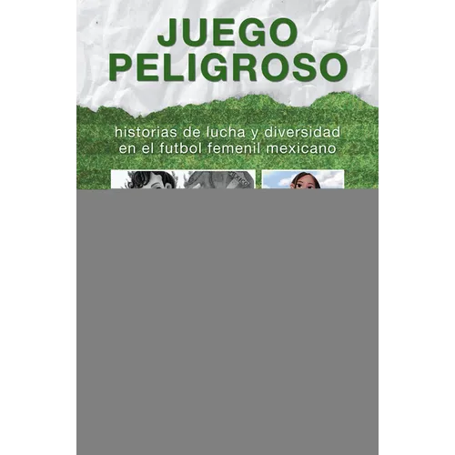 Juego peligroso: historias de lucha y diversidad en el futbol femenil mexicano - Paperback