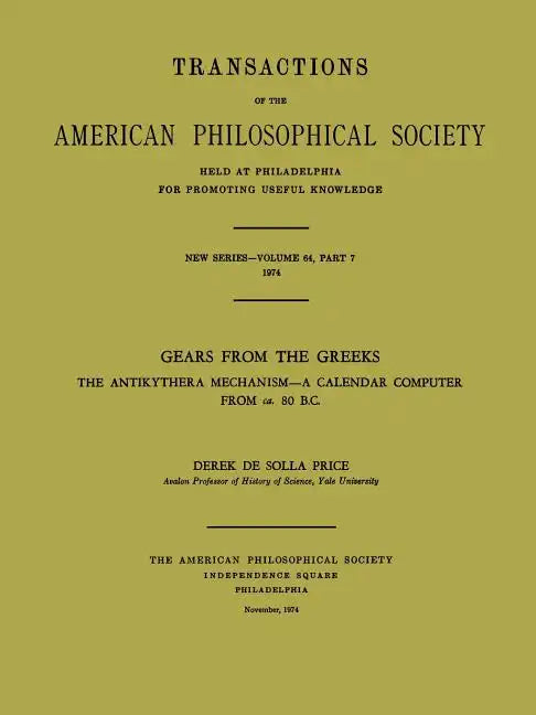 Gears from the Greeks: The Antikythera Mechanism -- A Calendar Computer from Ca. 80 B.C., Transactions, American Philosophical Society (Vol. 64, Part - Paperback