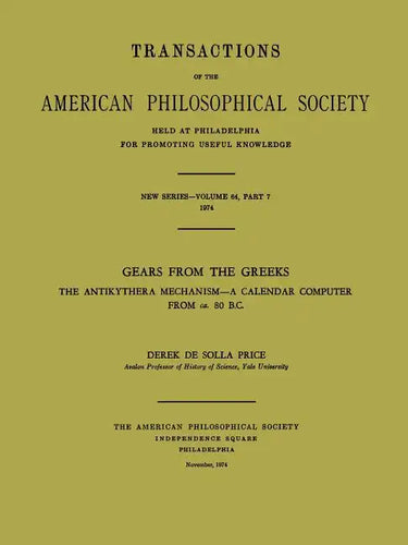 Gears from the Greeks: The Antikythera Mechanism -- A Calendar Computer from Ca. 80 B.C., Transactions, American Philosophical Society (Vol. 64, Part - Paperback
