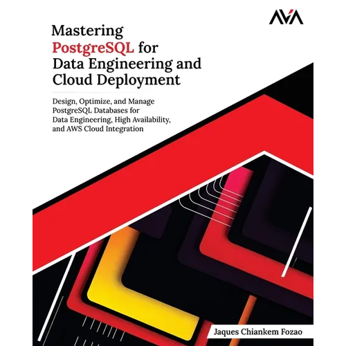 Mastering PostgreSQL for Data Engineering and Cloud Deployment: Design, Optimize, and Manage PostgreSQL Databases for Data Engineering, High Availabil - Paperback