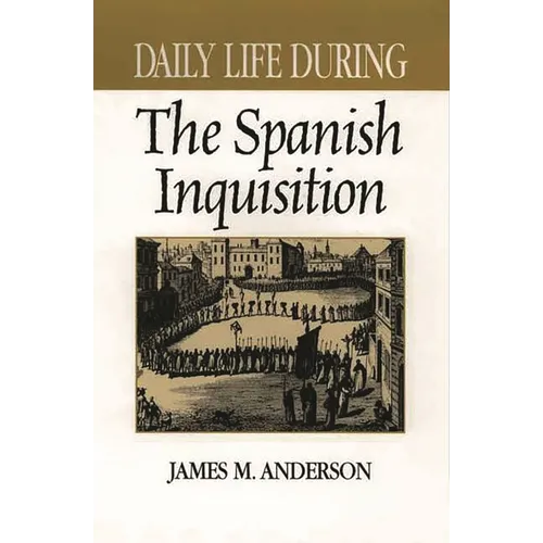 Daily Life During the Spanish Inquisition - Hardcover