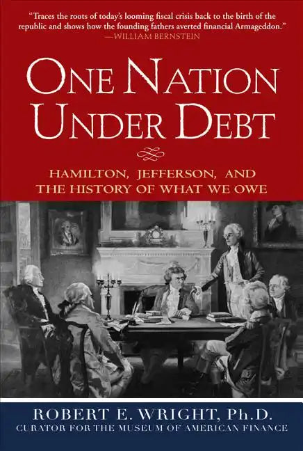 One Nation Under Debt: Hamilton, Jefferson, and the History of What We Owe - Hardcover