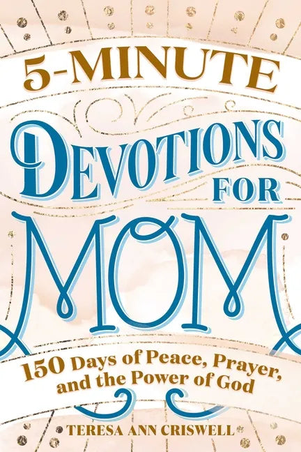 5-Minute Devotions for Mom: 150 Days of Peace, Prayer, and the Power of God - Paperback