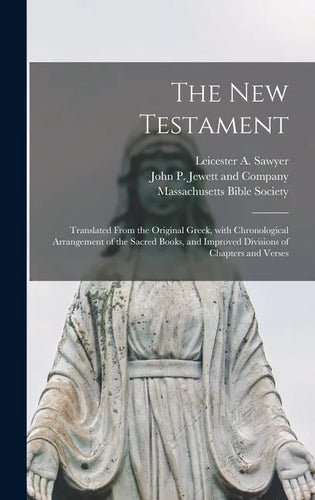 The New Testament: Translated From the Original Greek, With Chronological Arrangement of the Sacred Books, and Improved Divisions of Chapters and Vers - Hardcover