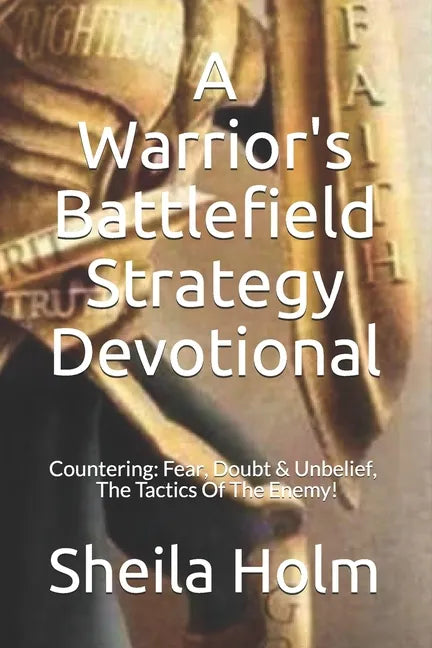 A Warrior's Battlefield Strategy Devotional: Countering Fear, Doubt and Unbelief, The Tactics Of The Enemy - Paperback