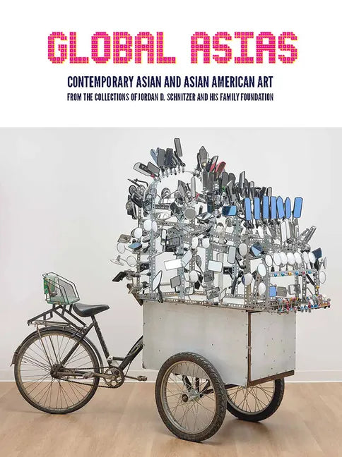 Global Asias: Contemporary Asian and Asian American Art from the Collections of Jordan D. Schnitzer and His Family Foundation - Hardcover