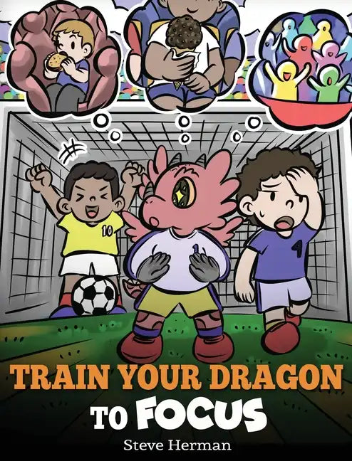Train Your Dragon to Focus: A Children's Book to Help Kids Improve Focus, Pay Attention, Avoid Distractions, and Increase Concentration - Hardcover