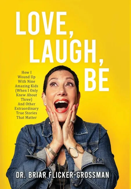 Love, Laugh, Be: How I Wound Up With Nine Amazing Kids (When I Only Knew About Three) And Other Extraordinary True Stories That Matter - Hardcover