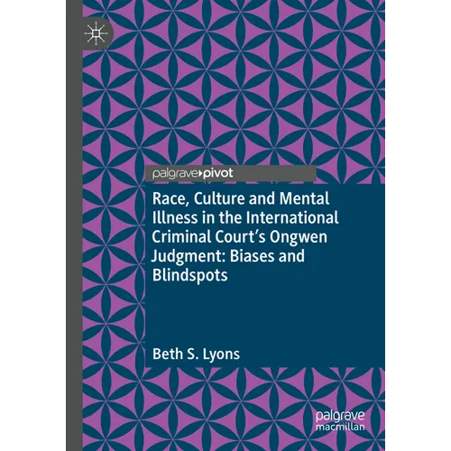 Race, Culture and Mental Illness in the International Criminal Court's Ongwen Judgment: Biases and Blindspots - Hardcover