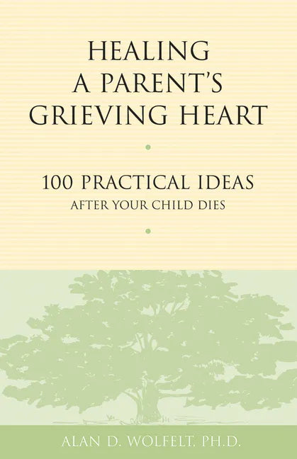 Healing a Parent's Grieving Heart: 100 Practical Ideas After Your Child Dies - Paperback