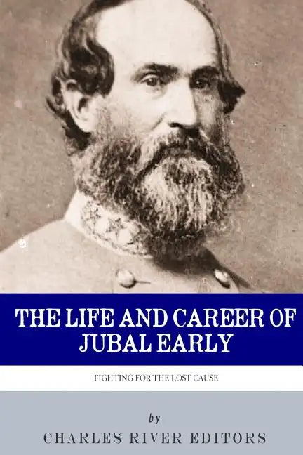 Fighting for the Lost Cause: The Life and Career of General Jubal Early - Paperback