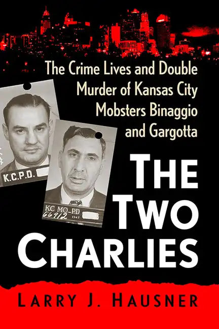 Two Charlies: The Crime Lives and Double Murder of Kansas City Mobsters Binaggio and Gargotta - Paperback