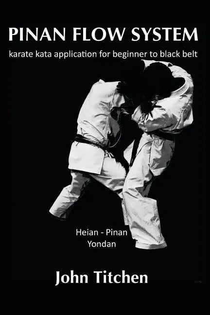Pinan Flow System: Heian - Pinan Yondan: karate kata application for beginner to black belt - Paperback