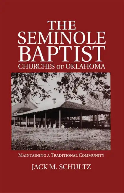 The Seminole Baptist Churches of Oklahoma: Maintaining a Traditional Community - Paperback