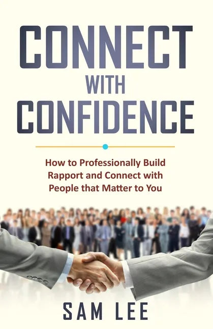 Connect with Confidence: How to Professionally Build Rapport and Connect with People that Matter to You - Paperback
