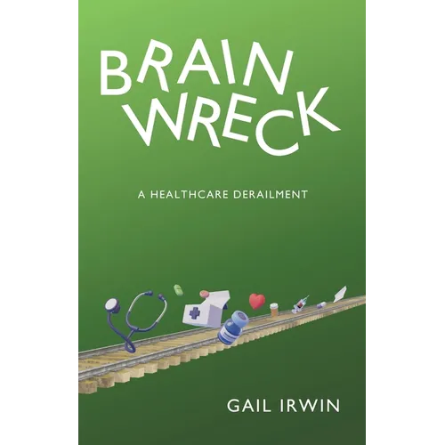 Brainwreck: A Healthcare Derailment - Paperback