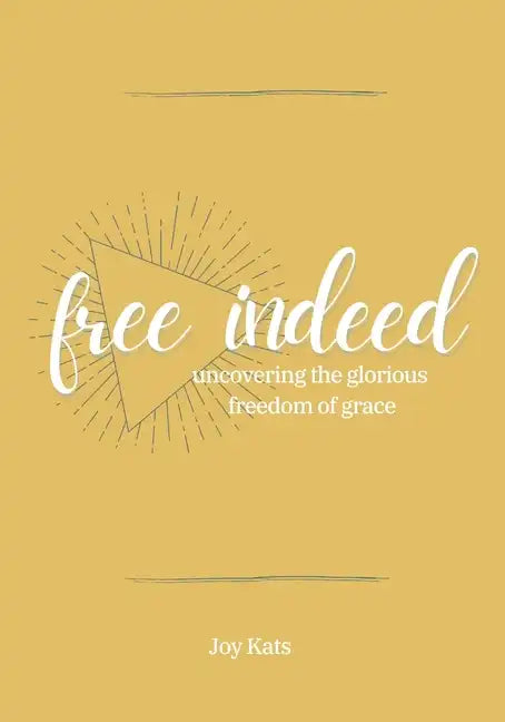 Free Indeed: Uncovering the Glorious Freedom of Grace - Paperback
