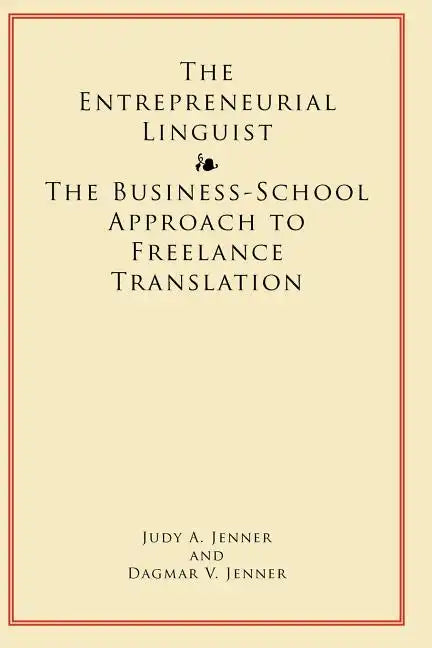 The Entrepreneurial Linguist: The Business-School Approach to Freelance Translation - Paperback