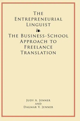 The Entrepreneurial Linguist: The Business-School Approach to Freelance Translation - Paperback