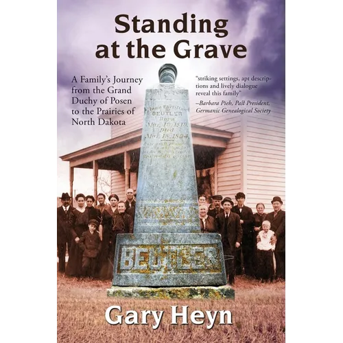 Standing at the Grave: A Family's journey from the Grand Duchy of Posen to the Prairies of North Dakota - Paperback