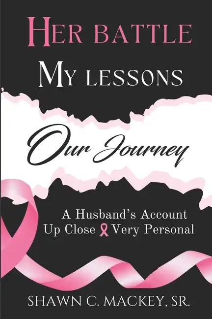 Her Battle My Lessons Our Journey: A Husband's Account Up Close & Very Personal - Paperback