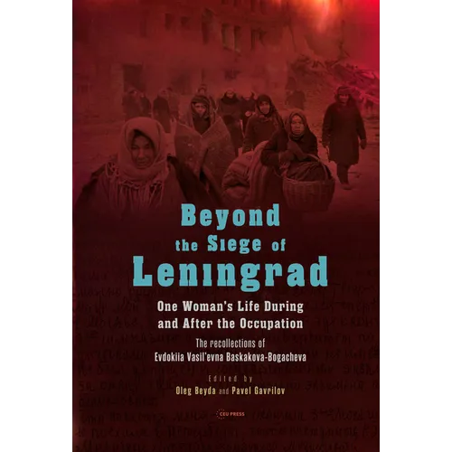 Beyond the Siege of Leningrad: One Woman's Life During and After the Occupation: The Recollections of Evdokiia Vasil'evna Baskakova-Bogacheva - Hardcover