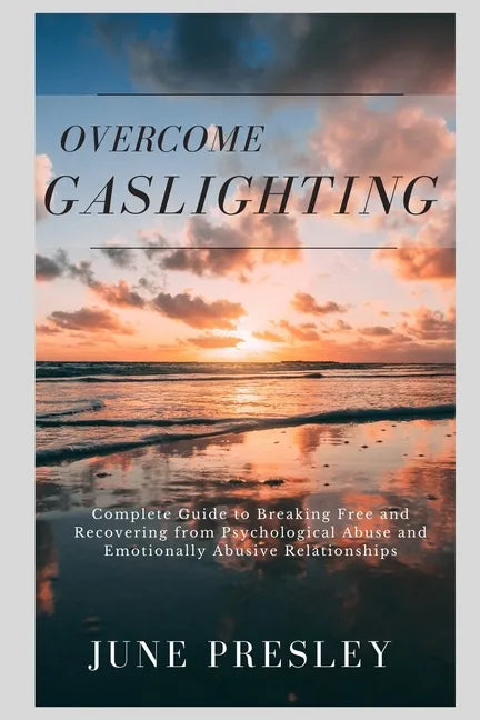 Overcome Gaslighting: The Complete Guide to Breaking Free and Recovering from Psychological Abuse and Emotionally Abusive Relationships - Paperback