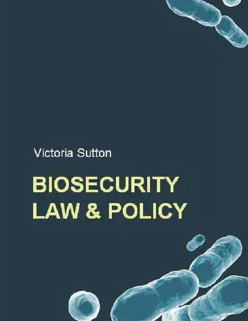 Biosecurity Law and Policy: Biosecurity, Biosafety and Biodefense Law - Paperback