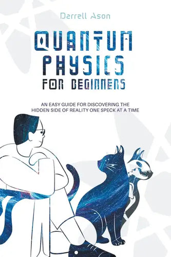 Quantum Physics for Beginners: An Easy Guide for Discovering the Hidden Side of Reality one Speck at a Time - Paperback