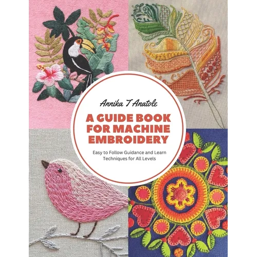 A Guide Book for Machine Embroidery: Easy to Follow Guidance and Learn Techniques for All Levels - Paperback